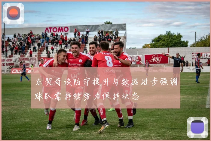 东契奇谈防守提升与数据进步强调球队需持续努力保持状态