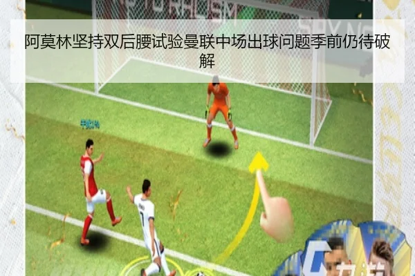 阿莫林坚持双后腰试验曼联中场出球问题季前仍待破解
