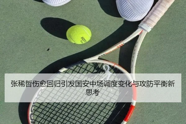 张稀哲伤愈回归引发国安中场调度变化与攻防平衡新思考