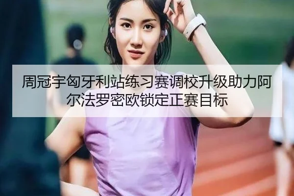 周冠宇匈牙利站练习赛调校升级助力阿尔法罗密欧锁定正赛目标